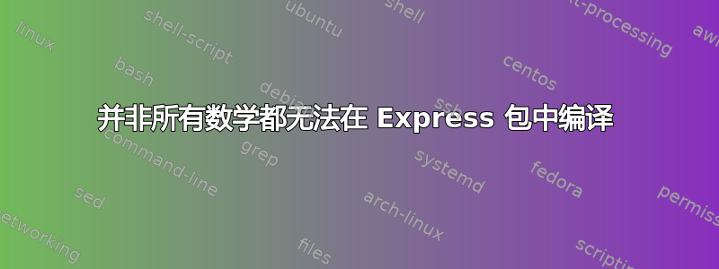 并非所有数学都无法在 Express 包中编译