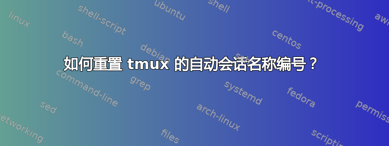 如何重置 tmux 的自动会话名称编号？