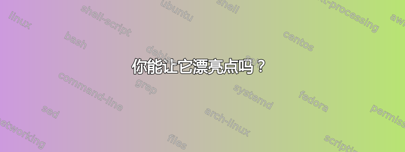 你能让它漂亮点吗？