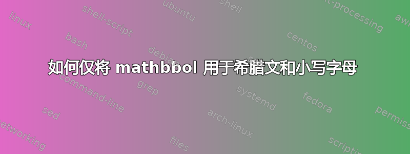 如何仅将 mathbbol 用于希腊文和小写字母