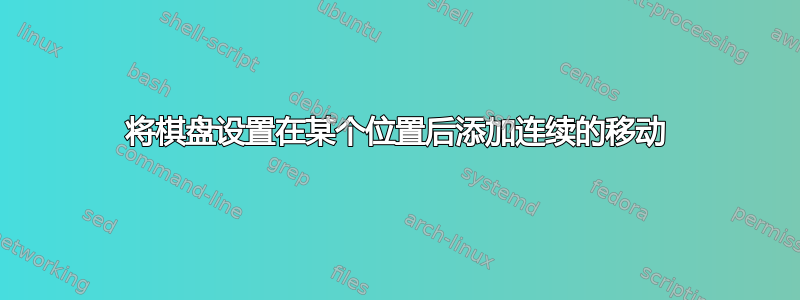 将棋盘设置在某个位置后添加连续的移动