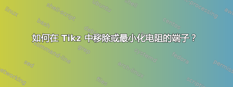 如何在 Tikz 中移除或最小化电阻的端子？