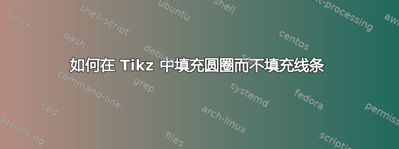 如何在 Tikz 中填充圆圈而不填充线条