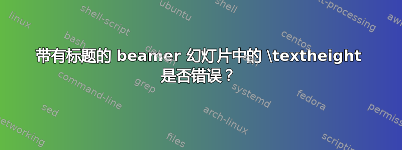 带有标题的 beamer 幻灯片中的 \textheight 是否错误？