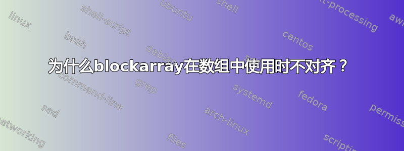 为什么blockarray在数组中使用时不对齐？