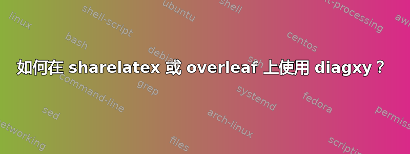 如何在 sharelatex 或 overleaf 上使用 diagxy？