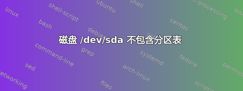 磁盘 /dev/sda 不包含分区表