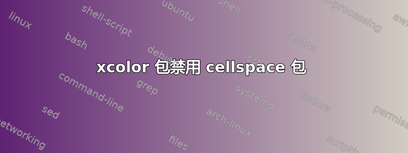 xcolor 包禁用 cellspace 包