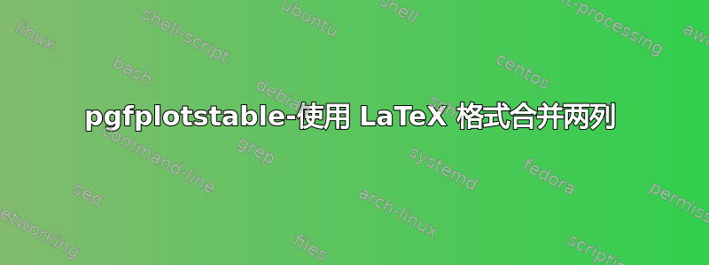 pgfplotstable-使用 LaTeX 格式合并两列