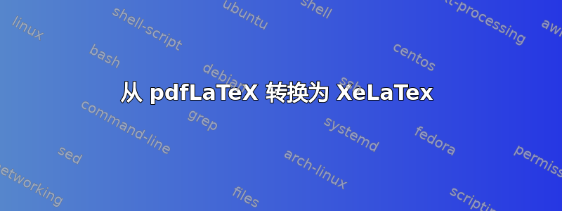 从 pdfLaTeX 转换为 XeLaTex