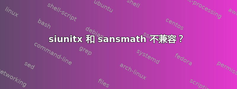 siunitx 和 sansmath 不兼容？