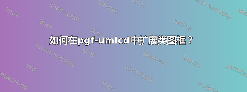 如何在pgf-umlcd中扩展类图框？