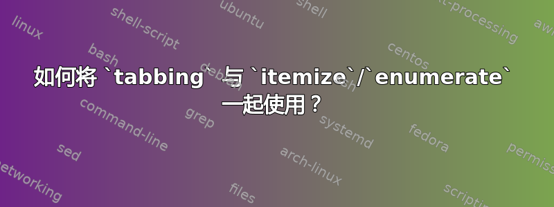 如何将 `tabbing` 与 `itemize`/`enumerate` 一起使用？