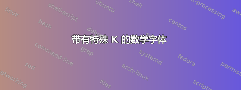 带有特殊 K 的数学字体