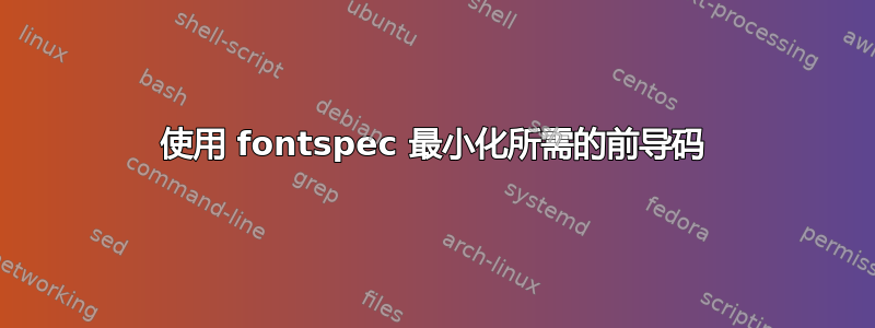 使用 fontspec 最小化所需的前导码