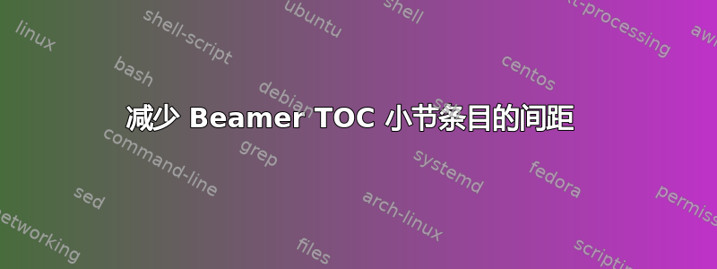 减少 Beamer TOC 小节条目的间距 