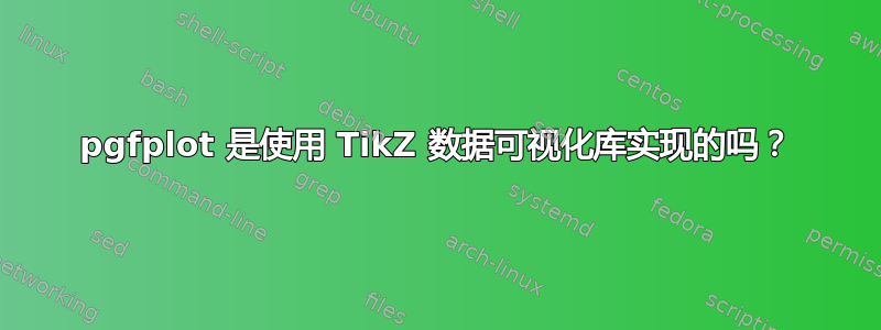 pgfplot 是使用 TikZ 数据可视化库实现的吗？