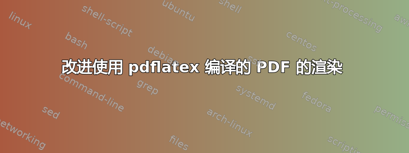 改进使用 pdflatex 编译的 PDF 的渲染