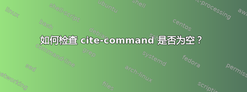 如何检查 cite-command 是否为空？