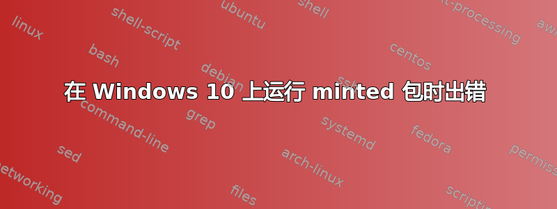 在 Windows 10 上运行 minted 包时出错