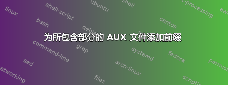 为所包含部分的 AUX 文件添加前缀