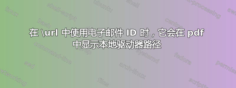 在 \url 中使用电子邮件 ID 时，它会在 pdf 中显示本地驱动器路径