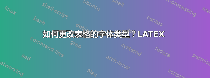 如何更改表格的字体类型？LATEX