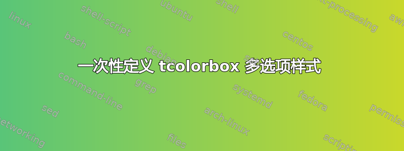 一次性定义 tcolorbox 多选项样式