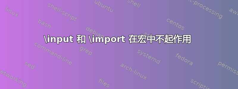 \input 和 \import 在宏中不起作用