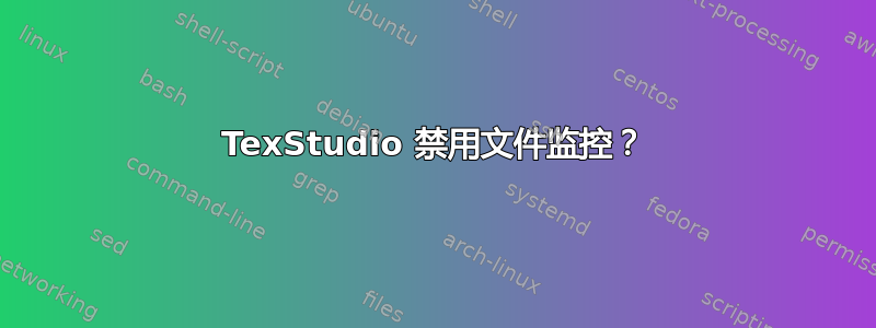 TexStudio 禁用文件监控？