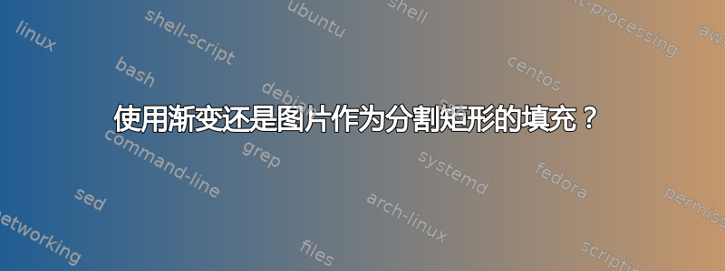 使用渐变还是图片作为分割矩形的填充？