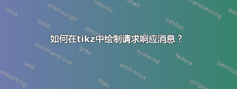 如何在tikz中绘制请求响应消息？