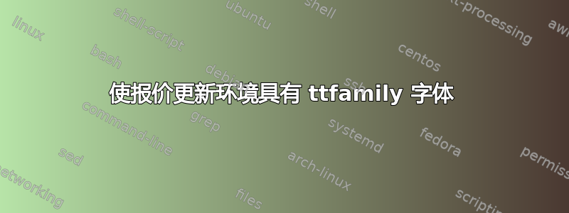 使报价更新环境具有 ttfamily 字体