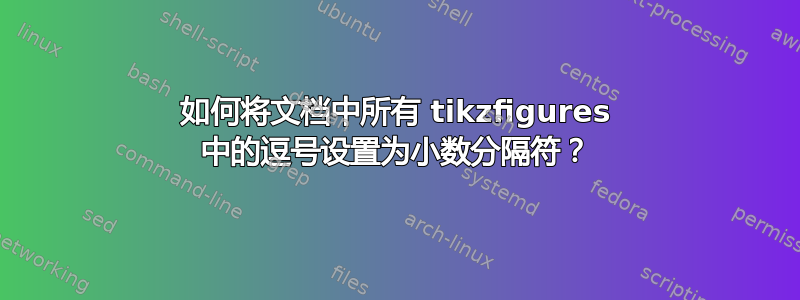 如何将文档中所有 tikzfigures 中的逗号设置为小数分隔符？