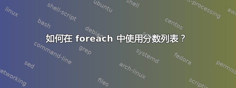 如何在 foreach 中使用分数列表？