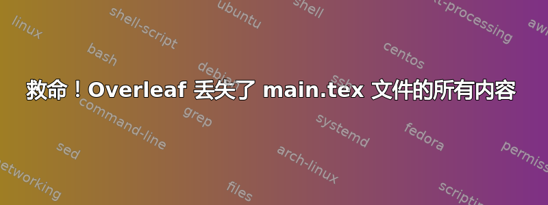 救命！Overleaf 丢失了 main.tex 文件的所有内容