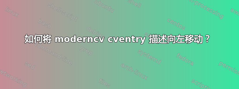 如何将 moderncv cventry 描述向左移动？