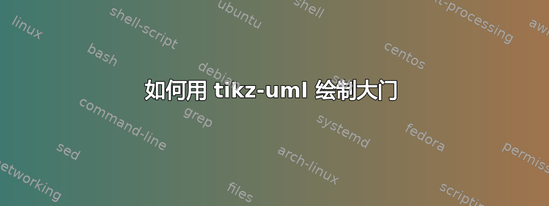 如何用 tikz-uml 绘制大门