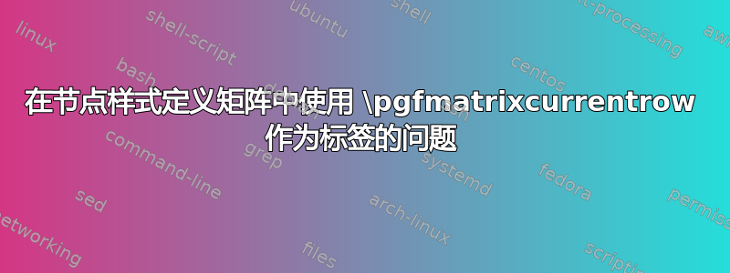 在节点样式定义矩阵中使用 \pgfmatrixcurrentrow 作为标签的问题