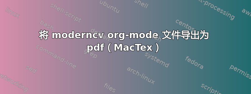 将 moderncv org-mode 文件导出为 pdf（MacTex）