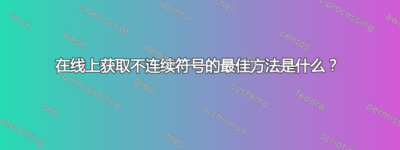 在线上获取不连续符号的最佳方法是什么？