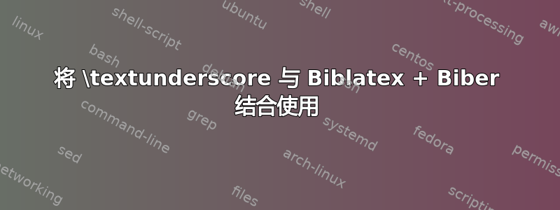 将 \textunderscore 与 Biblatex + Biber 结合使用