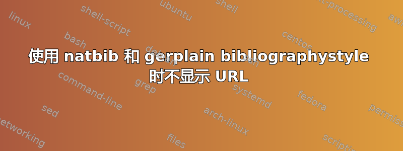 使用 natbib 和 gerplain bibliographystyle 时不显示 URL