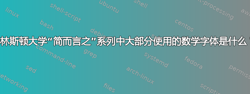 普林斯顿大学“简而言之”系列中大部分使用的数学字体是什么？