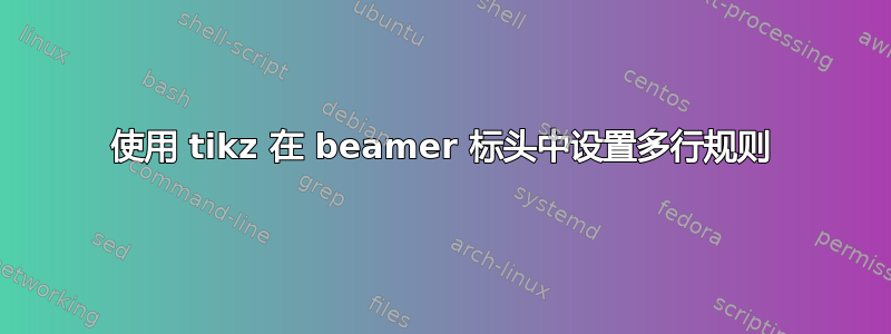 使用 tikz 在 beamer 标头中设置多行规则