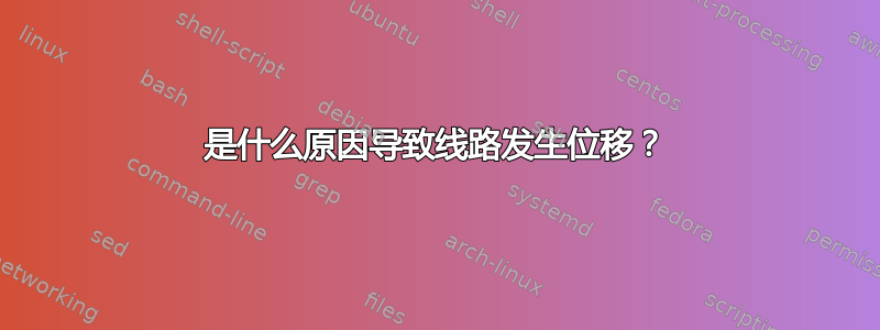 是什么原因导致线路发生位移？