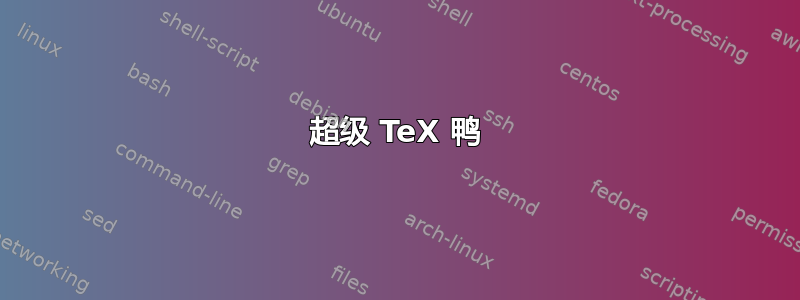 超级 TeX 鸭