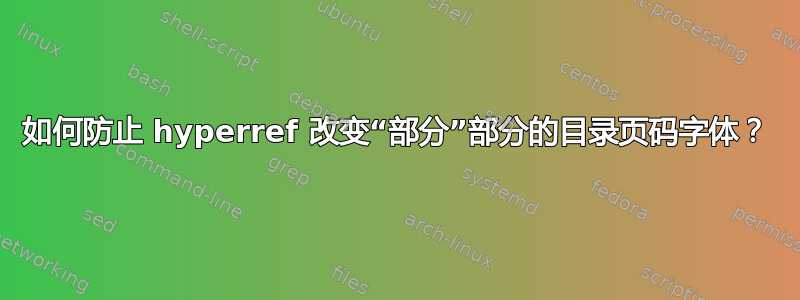 如何防止 hyperref 改变“部分”部分的目录页码字体？