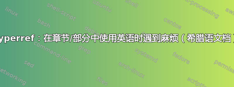 hyperref：在章节/部分中使用英语时遇到麻烦（希腊语文档）