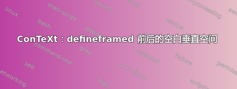 ConTeXt：defineframed 前后的空白垂直空间